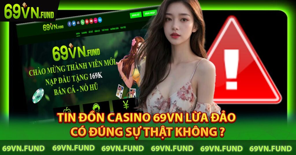 Tin đồn casino 69VN Lừa Đảo có đúng sự thật không ?